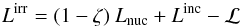 \begin{equation} L^{\rm irr} = (1-\zeta) \: L_{\rm nuc} + L^{\rm inc} - {\cal L} \end{equation}
