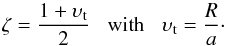 \begin{equation} \zeta = \frac{1 + \upsilon_{\rm t}}{2} \;\;\; {\rm with} \;\;\; \upsilon_{\rm t} = \frac{R}{a}\cdot \end{equation}