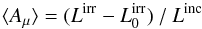 \appendix \setcounter{section}{1} \begin{equation} \langle A_{\mu} \rangle = (L^{\rm irr} - L^{\rm irr}_{0}) \:/\: L^{\rm inc} \end{equation}