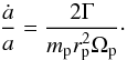 \begin{equation} \frac{\dot a}{a} = \frac{ 2\Gamma}{ m_{\rm p} r_{\rm p}^2 \Omega_{\rm p}}\cdot \label{eq:adot} \end{equation}