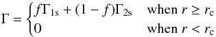\begin{equation} \Gamma = \begin{cases} f \Gamma_{\rm 1s} + (1-f) \Gamma_{\rm 2s} & \mbox{when }r \geq r_{\rm c} \\ 0 & \mbox{when }r<r_{\rm c} \end{cases} \end{equation}