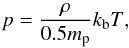 \begin{equation} \label{eos} \displaystyle{p=\frac{\rho}{0.5 m_{\rm p}} k_{\rm b} T} , \end{equation}
