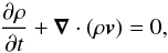 \begin{equation} \label{mass} \displaystyle{\frac{\partial\rho}{\partial t}+\vec{\nabla}\cdot(\rho\vec{v})=0}, \end{equation}
