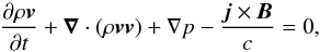 \begin{equation} \label{momentum} \displaystyle{\frac{\partial\rho\vec{v}}{\partial t}+\vec{\nabla}\cdot(\rho\vec{v}\vec{v}) +\nabla p-\frac{\vec{j}\times\vec{B}}{c}=0}, \end{equation}