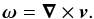 \begin{equation} \vec{\omega} = \vec{\nabla} \times \vec{v}. \label{eqn:vorticity} \end{equation}