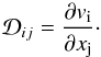 \begin{equation} \mathcal{D}_{ij}=\frac{\partial v_{\rm i}}{\partial x_{\rm j}}\cdot \label{eqn:Dij} \end{equation}