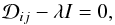 \begin{equation} \mathcal{D}_{ij} - \lambda I=0, \label{eqn:tensor_equation} \end{equation}