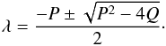 \begin{equation} \lambda = \frac{-P\pm\sqrt{P^2 - 4Q}}{2}\cdot \label{eqn:canonical_solution} \end{equation}