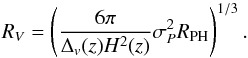 \begin{equation} R_V=\left(\frac{6\pi}{\Delta_v(z)H^2(z)}\sigma_P^2R_{\rm PH}\right)^{1/3}. \end{equation}