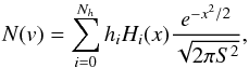 \begin{equation} N(v)=\sum_{i=0}^{N_h}h_iH_i(x)\frac{e^{-x^2/2}}{\sqrt{2\pi S^2}}, \end{equation}