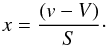\begin{equation} x=\frac{(v-V)}{S}\cdot \end{equation}
