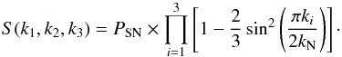 \begin{equation} S(k_1,k_2,k_3) = P_{\rm SN} \times \prod_{i=1}^3 \left[ 1 - \frac{2}{3} \sin^2{\left( \frac{\pi k_i}{2 k_{\rm N}} \right)} \right] \cdot \label{sn} \end{equation}