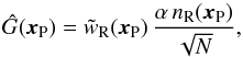\begin{equation} \hat{G}({\vec x}_{\rm P}) = \tilde{w}_{\rm R}({\vec x}_{\rm P}) \, \frac{\alpha \, n_{\rm R}({\vec x}_{\rm P})}{\sqrt{N}} , \end{equation}