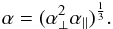 \begin{equation} \alpha = (\alpha_{\perp}^2 \alpha_{\parallel})^{\frac{1}{3}}. \label{corr_fi} \end{equation}