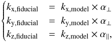 \begin{equation} \begin{cases} k_{\rm{x,fiducial}} & = \; k_{\rm{x,model}} \times \alpha_{\perp} \\ k_{\rm{y,fiducial}} & = \; k_{\rm{y,model}} \times \alpha_{\perp} \\ k_{\rm{z,fiducial}} & = \; k_{\rm{z,model}} \times \alpha_{\parallel}, \end{cases} \label{xxx} \end{equation}