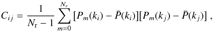 \begin{equation} C_{ij} = \frac{1}{N_{\rm{r}}-1} \sum_{m=0}^{N_r} \big[P_{\it m}(k_{i})-\bar{P}(k_{i})\big]\big[P_{{\it m}}(k_{j})-\bar{P}(k_{j})\big] \;, \end{equation}