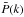 \hbox{$\bar{P}(k)$}