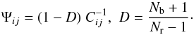 \begin{equation} \Psi_{ij} = (1-D) \; C^{-1}_{ij}, \,\, D = \frac{N_{\rm{b}}+1}{N_{\rm{r}}-1} \cdot \end{equation}