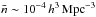 \hbox{$\bar{n}\sim 10^{-4}\,h^{3}\,{\rm Mpc}^{-3}$}