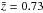 \hbox{$\bar{z} = 0.73$}