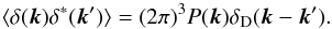 \begin{equation} \langle \delta({\vec k}) \delta^*({\vec k'}) \rangle = (2\pi)^3 P({\vec k}) \delta_{\rm D}({\vec k} - {\vec k'}). \end{equation}