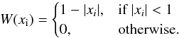 \begin{equation} W(x_{\rm{i}}) = \begin{cases} 1-|x_{i}|, & \mbox{if } |x_{i}| < 1 \\ 0, & \mbox{otherwise.} \end{cases} \label{mas} \end{equation}