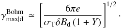 \begin{equation} \gamma^{\rm Bohm}_{\rm max\vert d}\,\simeq\, \left[\frac{6\pi e}{\sigma_{\rm T}\delta B_{\rm d}\left(1+Y\right)}\right]^{1/2}\cdot \label{eq:gmdB} \end{equation}