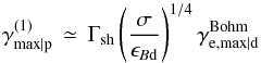 \begin{equation} \gamma^{(1)}_{\rm max\vert p}\,\simeq\, \Gamma_{\rm sh}\left(\frac{\sigma}{\epsilon_{B{\rm d}}}\right)^{1/4}\gamma^{\rm Bohm}_{{\rm e},\rm max\vert d} \label{eq:gmaxu2} \end{equation}