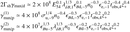 \begin{eqnarray} && 2\Gamma_{\rm sh}\gamma_{\rm max\vert d} \simeq 2\times10^8\,E_{54}^{0.1}\lambda_{\delta B,1}^{1/3}\epsilon_{B{\rm d},-5}^{0.1}n_0^{-0.3}\epsilon_{{\rm e},-1}^{-0.2}t_{\rm obs,4}^{-0.4}z_+^{0.4}\nonumber\\ &&\gamma^{(1)}_{\rm max\vert p} \simeq 4\times 10^8\,\sigma_{\rm u,-9}^{1/4}n_0^{-0.4}\epsilon_{B{\rm d},-5}^{-0.3}\epsilon_{{\rm e},-1}^{-0.3}t_{\rm obs,4}^{-0.2}z_+^{0.2}\nonumber\\ &&\gamma^{(2)}_{\rm max\vert p} \simeq 4\times 10^7 \epsilon_{B{\rm u}-5}^{1/3}\lambda_{\delta B,1}^{1/3}n_0^{-0.3}\epsilon_{B{\rm d}-5}^{-0.2}\epsilon_{{\rm e},-1}^{-0.2}t_{\rm obs,4}^{-0.2}z_+^{0.2} \label{eq:numgm} \end{eqnarray}