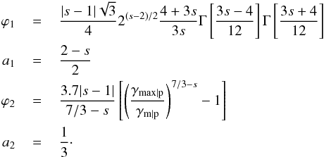 \begin{eqnarray} \varphi_1&\,=\,&\frac{\vert s-1\vert\sqrt{3}}{4}2^{(s-2)/2}\frac{4+3s}{3s} \Gamma\left[\frac{3s-4}{12}\right] \Gamma\left[\frac{3s+4}{12}\right] \nonumber\\ a_1&\,=\,&\frac{2-s}{2}\nonumber\\ \varphi_2&\,=\,&\frac{3.7\vert s-1\vert}{7/3-s}\left[ \left(\frac{\gamma_{\rm max\vert p}}{\gamma_{\rm m\vert p}}\right)^{7/3-s}-1\right]\nonumber\\ a_2&\,=\,& \frac{1}{3}\cdot \label{eq:norm} \end{eqnarray}