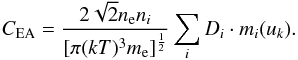 \begin{equation} \displaystyle C_{\rm EA} = {{2\sqrt{2}n_{\rm e}n_i}\over{[\pi(kT)^3m_{\rm e}]^{1\over2}}}\sum_{i} D_i \cdot m_i(u_k).\\ \label{eqn:ea_ir} \end{equation}