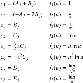 \appendix \setcounter{section}{2} \begin{eqnarray*} \begin{array}{ll} c_1=(A_j + B_j) &f_1(u)=1\\[2mm] c_2=(-A_j - 2B_j)& f_2(u)={1\over u}\\[2mm] c_3=B_j & f_3(u)={1\over u^2}\\[2mm] c_4=C_j & f_4(u)=\ln u\\[2mm] c_5={3\over{2}}\lambda C_j & f_5(u)=u\ln u\\[2mm] c_6={1\over{4}}\lambda^2 C_j& f_6(u)=u^2\ln u\\[2mm] c_7=D_j & f_7(u)={{\ln u}\over{\sqrt{u}}}\\[2mm] c_8=E_j & f_8(u)={{\ln u}\over{u}} \end{array} \end{eqnarray*}
