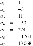 \appendix \setcounter{section}{2} \begin{eqnarray*} a_1 &=&1 \\ a_2&=&-3 \\ a_3 &=&11 \\ a_4 &=&-50 \\ a_5 &=&274\\ a_6 &=&-1764\\ a_7 &=&13\,068. \end{eqnarray*}