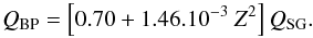 \begin{equation} \label{eqn:ea_be} Q_{\rm BP} = \left[0.70 + 1.46.10^{-3}~Z^2\right]Q_{\rm SG}. \end{equation}