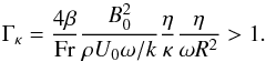 \begin{equation} \label{eqn:gamma_kappa} \Gamma_{\kappa} = \frac{4 \beta}{\rm{Fr} } \frac{B_0^2}{\rho U_0 \omega/k} \frac{\eta}{\kappa} \frac{\eta}{\omega R^2} > 1 . \end{equation}