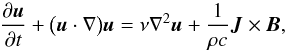 \begin{equation} \label{eqn:NS} \frac{\partial{\vec{u}}}{\partial{t}} + \big( \vec{u} \cdot \nabla \big) \vec{u} = \nu \nabla ^2 \vec{u} + \frac{1}{\rho c}\vec{J} \times \vec{B} , \end{equation}