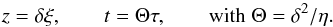 \begin{equation} z=\delta\xi, \qquad t=\Theta \tau, \qquad \textrm{with} \; \Theta=\delta^2/\eta . \end{equation}