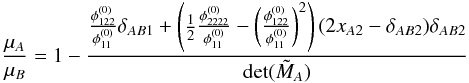 \appendix \setcounter{section}{3} \begin{eqnarray} \dfrac{\mu_A}{\mu_B} = 1 - \dfrac{\tfrac{\phi_{122}^{(0)}}{\phi_{11}^{(0)}} \delta_{AB1} + \left(\tfrac12 \tfrac{\phi_{2222}^{(0)}}{\phi_{11}^{(0)}} - \left( \tfrac{\phi_{122}^{(0)}}{\phi_{11}^{(0)}} \right)^2 \right)(2 x_{A2} - \delta_{AB2})\delta_{AB2}}{\det(\tilde{M}_A)} \label{eq:flux_ratio} \end{eqnarray}