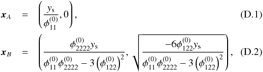 \appendix \setcounter{section}{4} \begin{eqnarray} \boldsymbol{x}_A &=& \left( \dfrac{y_\mathrm{s}}{\phi_{11}^{(0)}}, 0 \right) , \\ \boldsymbol{x}_B &=& \left( \dfrac{\phi_{2222}^{(0)} y_\mathrm{s}}{\phi_{11}^{(0)}\phi_{2222}^{(0)}- 3 \left( \phi_{122}^{(0)}\right)^2}, \sqrt{\dfrac{-6\phi_{122}^{(0)} y_\mathrm{s}}{\phi_{11}^{(0)}\phi_{2222}^{(0)}-3 \left(\phi_{122}^{(0)} \right)^2}}\right) , \end{eqnarray}