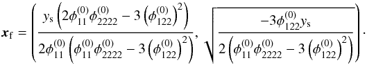 \appendix \setcounter{section}{4} \begin{equation} \boldsymbol{x}_\mathrm{f} = \left( \dfrac{y_\mathrm{s} \left( 2\phi_{11}^{(0)}\phi_{2222}^{(0)}-3 \left(\phi_{122}^{(0)} \right)^2\right)}{2\phi_{11}^{(0)} \left( \phi_{11}^{(0)}\phi_{2222}^{(0)}-3 \left(\phi_{122}^{(0)} \right)^2\right) },\sqrt{\dfrac{-3\phi_{122}^{(0)} y_\mathrm{s}} {2\left( \phi_{11}^{(0)}\phi_{2222}^{(0)}-3 \left(\phi_{122}^{(0)} \right)^2\right) }} \right) \cdot \label{eq:x2_fold} \end{equation}