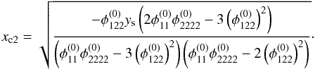 \appendix \setcounter{section}{4} \begin{equation} x_{\mathrm{c}2} = \sqrt{\dfrac{-\phi_{122}^{(0)} y_\mathrm{s}\left( 2 \phi_{11}^{(0)}\phi_{2222}^{(0)}-3 \left(\phi_{122}^{(0)} \right)^2\right)} {\left( \phi_{11}^{(0)}\phi_{2222}^{(0)}-3 \left(\phi_{122}^{(0)} \right)^2\right) \left( \phi_{11}^{(0)}\phi_{2222}^{(0)}-2 \left(\phi_{122}^{(0)} \right)^2\right)} } \cdot \label{eq:x2_cusp} \end{equation}