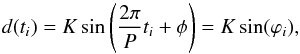 \begin{equation} d(t_i) = K\sin\left(\frac{2\pi}{P} t_i + \phi\right) = K\sin(\varphi_i), \end{equation}