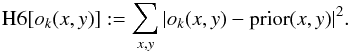 \appendix \setcounter{section}{2} \begin{eqnarray*} {\rm H6}[o_k(x,y)] := \sum_{x,y} |o_k(x,y)-{\rm prior}(x,y)|^2. \end{eqnarray*}