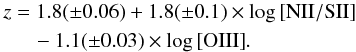 \begin{eqnarray} \begin{split} z &= 1.8 (\pm0.06) +1.8(\pm0.1) \times \log {\rm [NII/SII]} \\ &\quad-1.1(\pm0.03) \times \log {\rm [OIII]}. \end{split} \end{eqnarray}