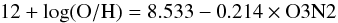 \begin{equation} \label{eq:O3N2} 12+\log({\rm O/H}) = 8.533 - 0.214\times {\rm O3N2} \end{equation}