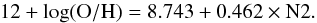 \begin{equation} \label{eq:N2} 12+\log({\rm O/H}) = 8.743 + 0.462 \times {\rm N2}. \end{equation}