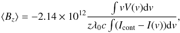 \begin{equation} \bz = -2.14\times 10^{12} \frac{\int v V(v) {\rm d}v} {z \lambda_0 c \int (I_{\rm cont} - I(v)){\rm d}v}, \end{equation}