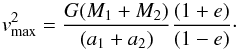 \begin{equation} v_{\rm max}^2 = \frac{G(M_1 + M_2)}{(a_1 + a_2)} \frac{(1+e)}{(1-e)}\cdot \end{equation}