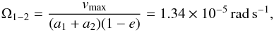 \begin{equation} \Omega_{1-2} = \frac{v_{\rm max}}{(a_1 + a_2)(1-e)} = 1.34\times 10^{-5} \,{\rm rad\,s^{-1}}, \end{equation}