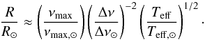 \begin{equation} \frac{R}{R_\odot} \approx \left ( \frac{\nu_{\rm max}}{\nu_{\rm max,\odot}}\right ) \left ( \frac{\Delta \nu}{\Delta \nu_{\odot}}\right )^{-2} \left ( \frac{T_{\rm{eff}}}{T_{\rm{eff},\odot}}\right )^{1/2}\cdot \end{equation}